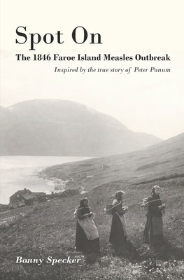 Spot On: The 1846 Faroe Islands Measles Outbreak by Specker, Bonny