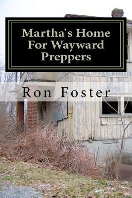 Martha`s Home For Wayward Preppers by Foster, Ron