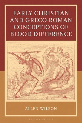 Early Christian and Greco-Roman Conceptions of Blood Difference by Wilson, Allen