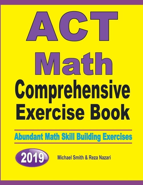 ACT Math Comprehensive Exercise Book: Abundant Math Skill Building Exercises by Smith, Michael