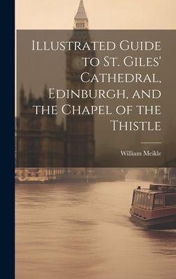 Illustrated Guide to St. Giles' Cathedral, Edinburgh, and the Chapel of the Thistle by Meikle, William