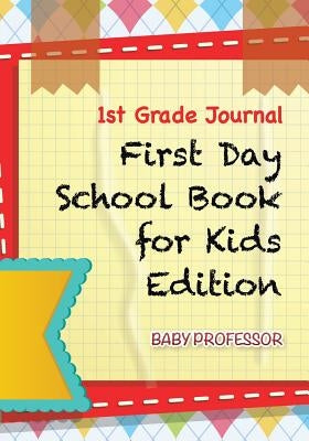1st Grade Journal First Day School Book for Kids Edition by Baby Professor