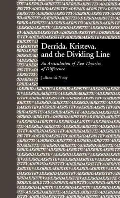 Derrida, Kristeva, and the Dividing Line: An Articulation of Two Theories of Difference by Nooy, Juliana de