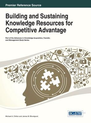 Knowledge Management and Competitive Advantage: Issues and Potential Solutions by Chilton, Michael a.