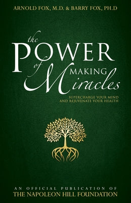 The Power of Making Miracles: Supercharge Your Mind and Rejuvenate Your Health by Fox, Arnold