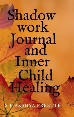 Shadow Work Journal and Inner Child Healing by S B Akshya Preette