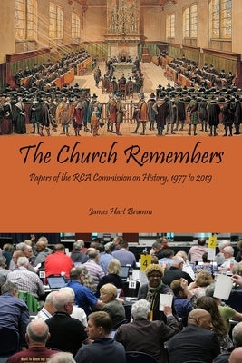 The Church Remembers: Papers of the RCA Commission on History, 1977 to 2019 by Brumm, James Hart