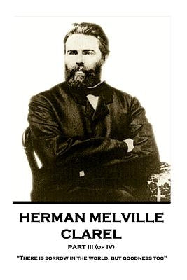 Herman Melville - Clarel - Part III (of IV): "There is sorrow in the world, but goodness too" by Melville, Herman
