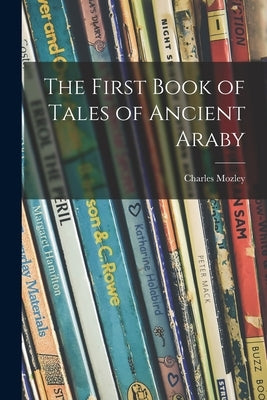 The First Book of Tales of Ancient Araby by Mozley, Charles