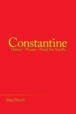 Constantine: Helena-Nicaea-Dead Sea Scrolls by Mench, John