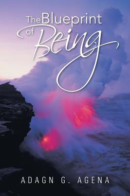 The Blueprint of Being by Agena, Adagn G.