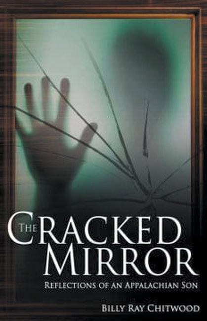 The Cracked Mirror - Reflections of An Appalachian Son by Chitwood, Billy Ray