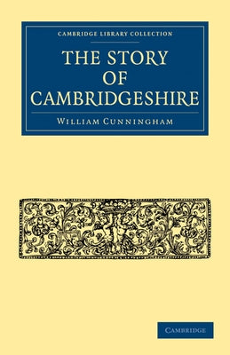 The Story of Cambridgeshire by Cunningham, William