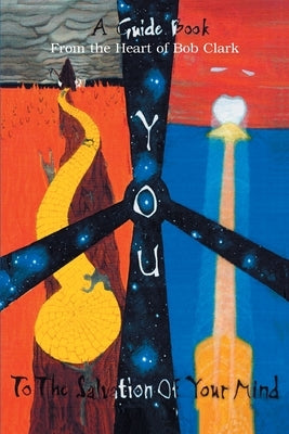 You: A Guide Book to the Salvation of Your Mind by Clark, Bob