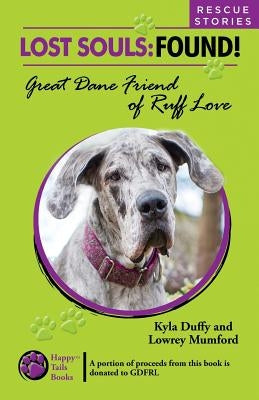 Lost Souls: FOUND! Great Dane Friends of Ruff Love RESCUE STORIES by Mumford, Lowrey
