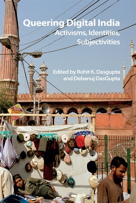 Queering Digital India: Activisms, Identities, Subjectivities by Dasgupta, Rohit K.