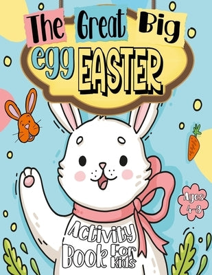 The Great Big Easter Egg Activity Book For Kids Ages 4-8: A Fun Easter Workbook For Kids and preschool Ages 4-5-6-7-8 Easter Coloring, Dot Markers, Do by Kids, Puzzles