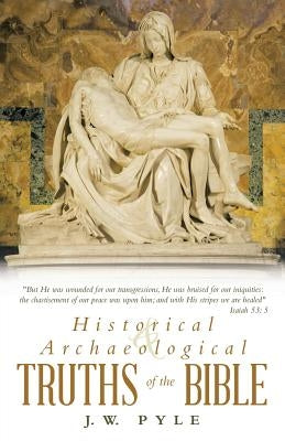 Historical and Archaeological Truths of the Bible by Pyle, J. W.