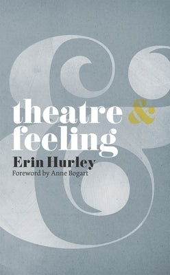 Theatre & Feeling by Bogart, Anne
