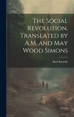 The Social Revolution. Translated by A.M. and May Wood Simons by Kautsky, Karl 1854-1938