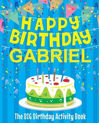 Happy Birthday Gabriel - The Big Birthday Activity Book: (Personalized Children's Activity Book) by Birthdaydr