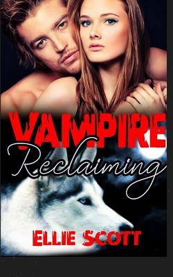 Vampire Reclaiming: A Vampire/Shifter Paranormal Romance by Scott, Ellie