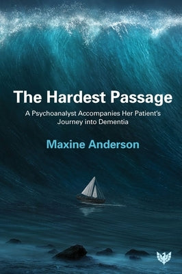 The Hardest Passage: A Psychoanalyst Accompanies Her Patient's Journey Into Dementia by Anderson, Maxine