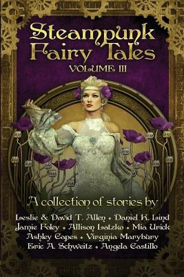 Steampunk Fairy Tales Volume III by Lind, Daniel K.