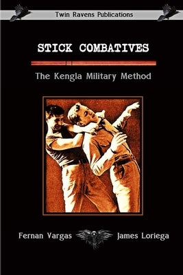 Stick Combatives The Kengla Military Method by Vargas, Fernan