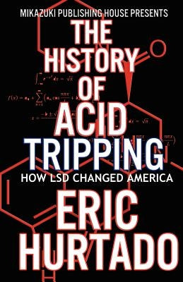 The History of Acid Tripping: How LSD Changed America by Mostofizadeh, Kambiz