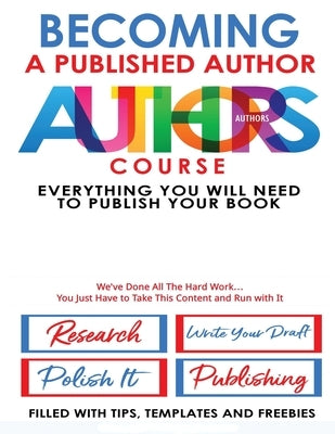 Becoming A Published Author - Authors Course: Everything You Will Need To Publish Your Book by B, Angel