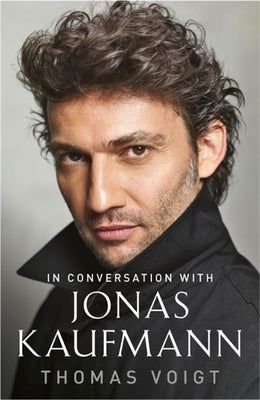 Jonas Kaufmann: In Conversation with by Voigt, Thomas
