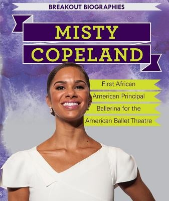Misty Copeland: First African American Principal Ballerina for the American Ballet Theatre by Krajnik, Elizabeth