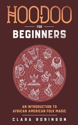 Hoodoo For Beginners: An Introduction to African American Folk Magic by Robinson, Clara