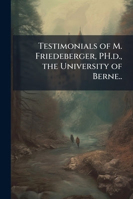 Testimonials of M. Friedeberger, PH.d., the University of Berne.. by Anonymous