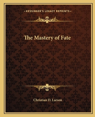 The Mastery of Fate by Larson, Christian D.