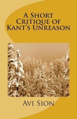 A Short Critique of Kant's Unreason by Sion, AVI