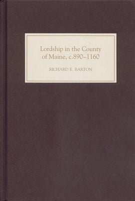 Lordship in the County of Maine, C.890-1160 by Barton, Richard