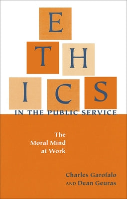 Ethics in the Public Service: The Moral Mind at Work by Garofalo, Charles