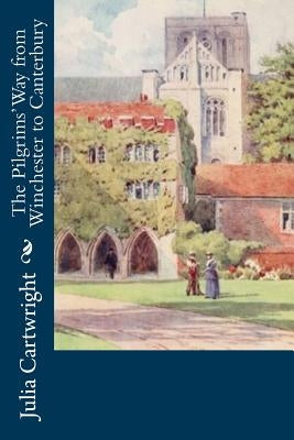 The Pilgrims' Way from Winchester to Canterbury by Cartwright, Julia