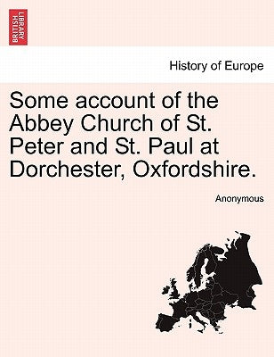 Some Account of the Abbey Church of St. Peter and St. Paul at Dorchester, Oxfordshire. by Anonymous