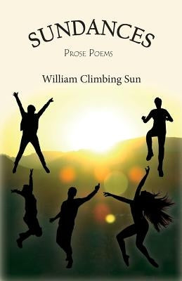 Sundances: Prose Poems by Sun, William Climbing