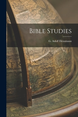 Bible Studies by Deissmann, G. Adolf