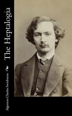 The Heptalogia by Swinburne, Algernon Charles
