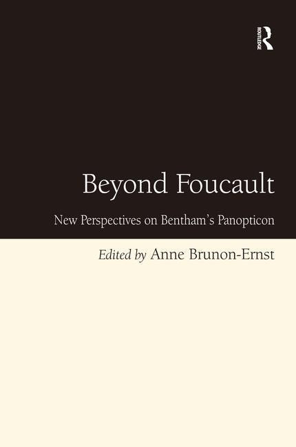 Beyond Foucault: New Perspectives on Bentham's Panopticon by Brunon-Ernst, Anne
