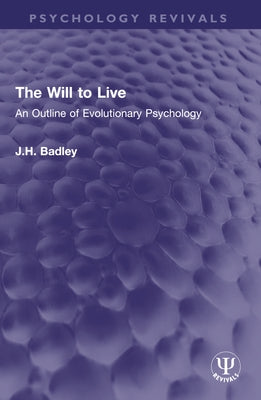 The Will to Live: An Outline of Evolutionary Psychology by Badley, J. H.