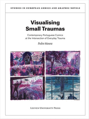 Visualising Small Traumas: Contemporary Portuguese Comics at the Intersection of Everyday Trauma by Moura, Pedro