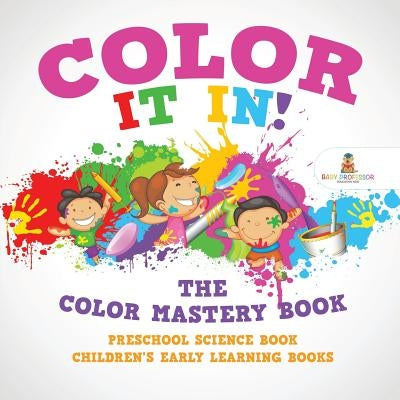 Color It In! The Color Mastery Book - Preschool Science Book Children's Early Learning Books by Baby Professor