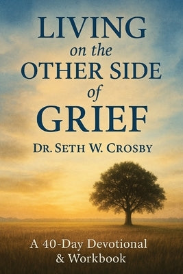 Living On The Other Side Of Grief by Crosby, Seth W.