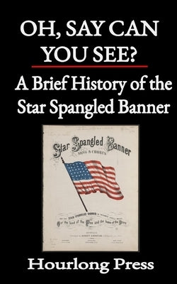 Oh, Say Can You See?: A Brief History of the Star Spangled Banner by Press, Hourlong